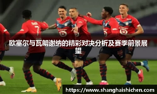 欧塞尔与瓦朗谢纳的精彩对决分析及赛季前景展望