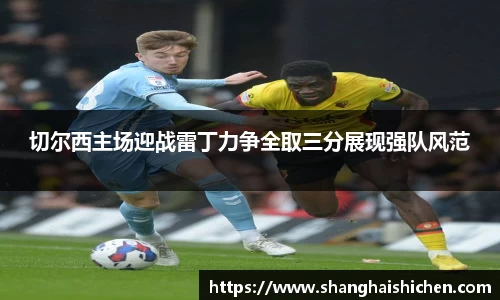 切尔西主场迎战雷丁力争全取三分展现强队风范