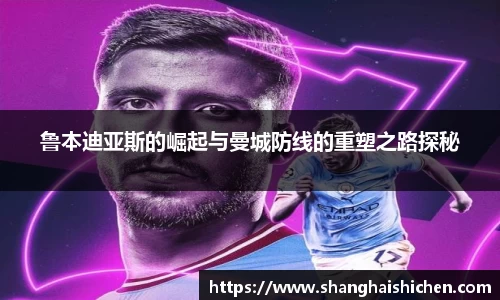 鲁本迪亚斯的崛起与曼城防线的重塑之路探秘