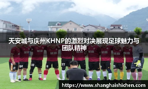 天安城与庆州KHNP的激烈对决展现足球魅力与团队精神